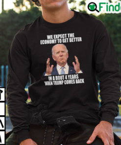 We Expect Economy To Get Better In 4 Years When Trump Comes Back Sweatshirt