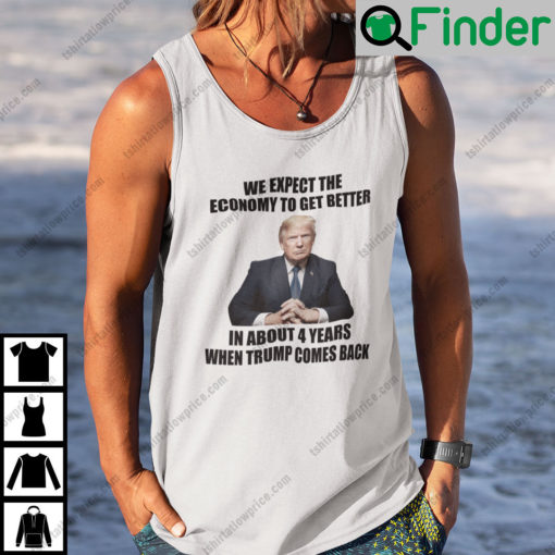 We Expect The Economy To Get Better In About 4 Years When Trump Comes Back Tank Top