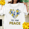 We Want Peace Ukraine Free Ukraine Shirt