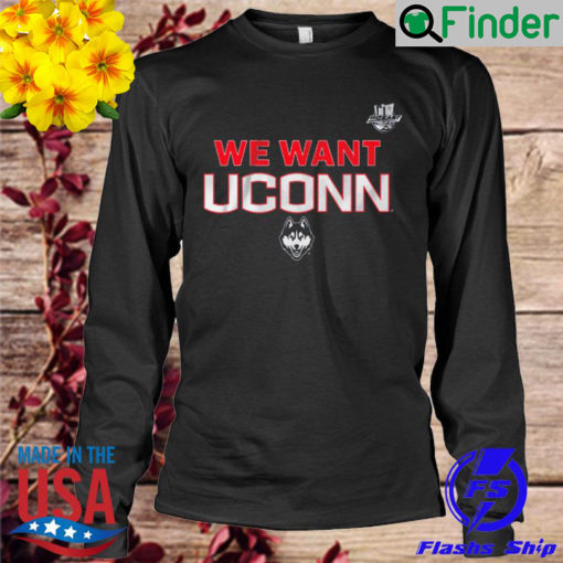 We Want UConn UConn and Big East Sweatshirt