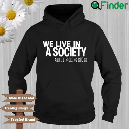 We live in a society and it fucking sucks Hoodie