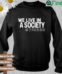 We live in a society and it fucking sucks Sweatshirt
