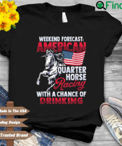 Weekend forecast American quarter horse racing with a chance of drinking shirt