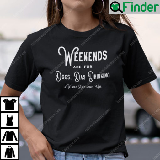 Weekends Are For Dogs Day Drinking T Shirt