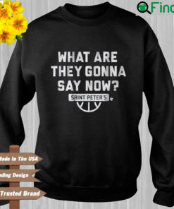 What are they gonna say now Saint Peters sweatshirt