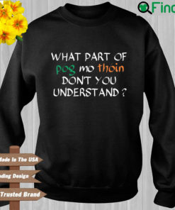 What part of pog mo thoin dont you understand sweatshirt