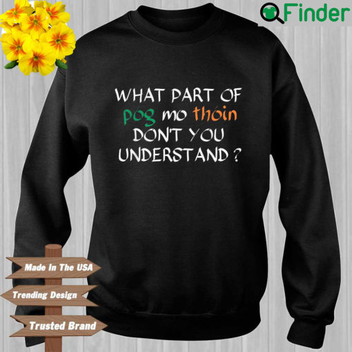 What part of pog mo thoin dont you understand sweatshirt
