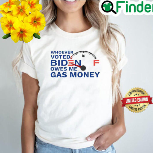 Whoever Voted Biden Owes Me Gas Money T Shirt