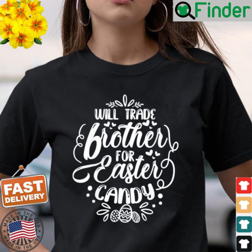 Will Trade Brother For Easter Candy Easter Egg Hunt Lover T Shirt