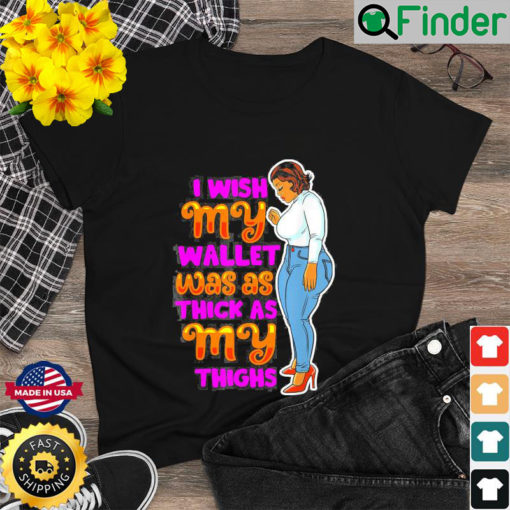 Wish Thick Thighs Wallet Melanin Women Black Mom Sista Girls Shirt