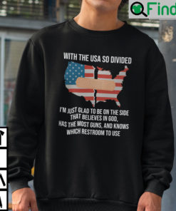 With The Usa So Divided Im Just Glad To Be On The Side That Believes In God Sweatshirt