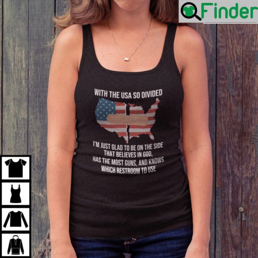 With The Usa So Divided Im Just Glad To Be On The Side That Believes In God Tank Top