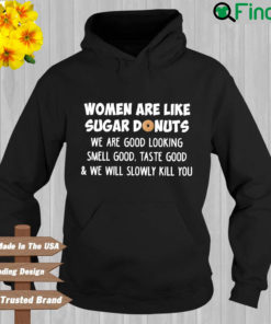 Women are like sugar donuts we are good looking smell good taste good and we will slowly kill you Hoodie