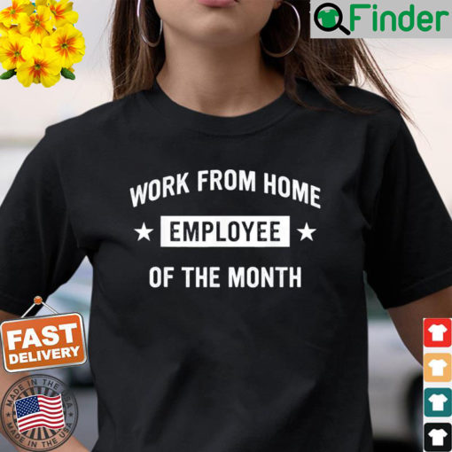 Work from Home Employee of the Month T Shirt