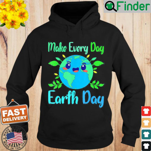 World Earth Day Make Every Day Earth Day Hoodie