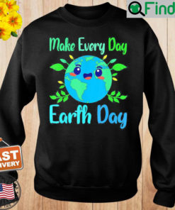 World Earth Day Make Every Day Earth Day Sweatshirt