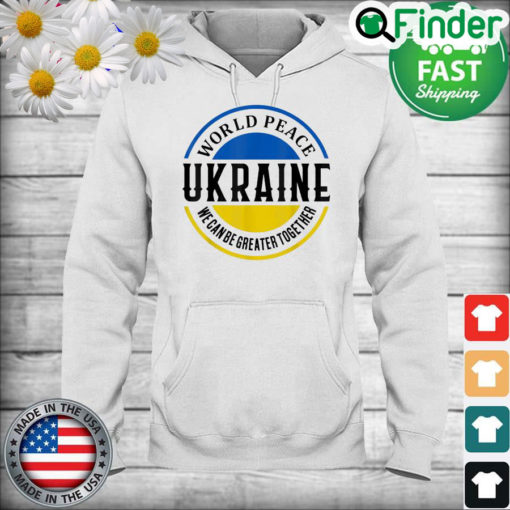 World Peace Ukraine We Can Be Greater Together Hoodie