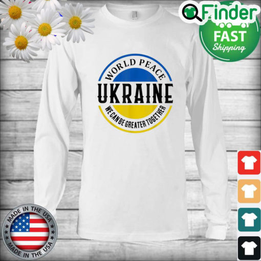 World Peace Ukraine We Can Be Greater Together Long Sleeve