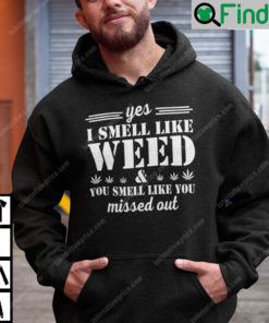 Yes I Smell Like Weed You Smell Like You Missed Out Hoodie