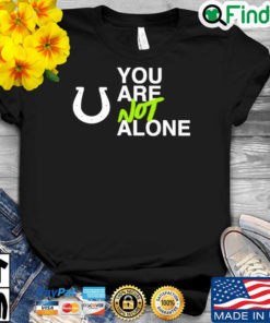You Are Not Alone Shirt