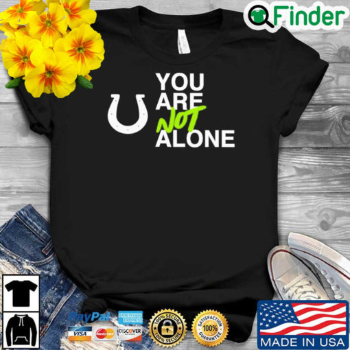 You Are Not Alone Shirt