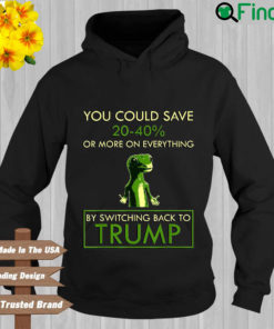 You Could Save 20 40′ Or More On Everything By Switching Back To Trump Hoodie