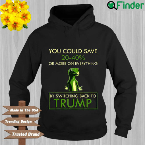 You Could Save 20 40′ Or More On Everything By Switching Back To Trump Hoodie