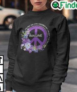You May Say Im A Dreamer But Im Not The Ony One Sweatshirt