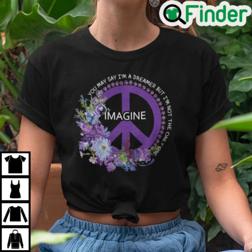 You May Say Im A Dreamer But Im Not The Ony One T Shirt