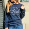 Youre Weird I Like You Sweatshirt Stay Weird Unisex Sweatshirt