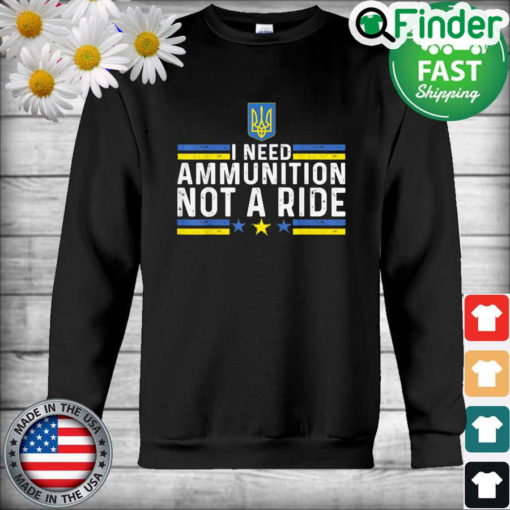 Zelensky I Need Ammunition Not A Ride Ukraine Sweatshirt