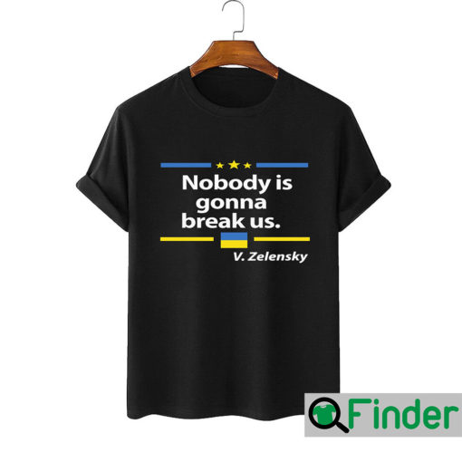 Zelensky Quote Nobody Is Gonna Break Us Shirt