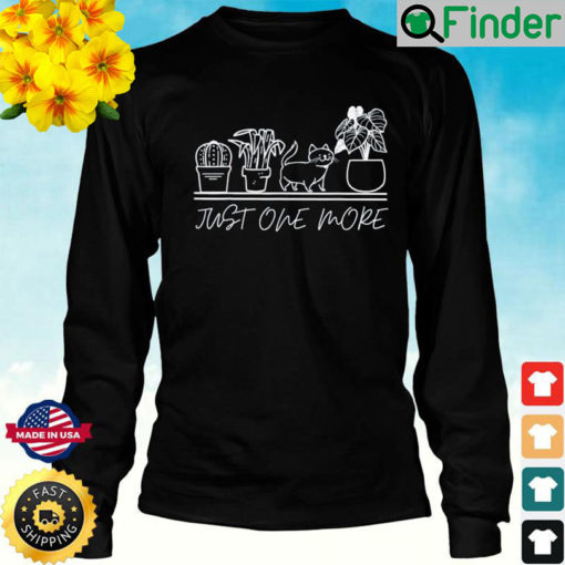 just one more plant for plants and cats lovers Long Sleeve
