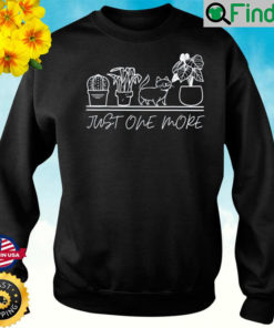 just one more plant for plants and cats lovers Sweatshirt