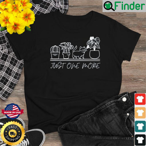 just one more plant for plants and cats lovers Tee Shirt