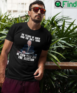 50 Years Of Biden And The Only Thing He Ever Fixed Was The Election T Shirt