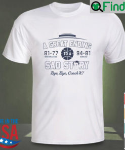 A great ending anti coach k north Carolina basketball shirt