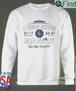 A great ending anti coach k north Carolina basketball sweatshirt