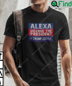 Alexa Change The President Trump 2024 Shirt