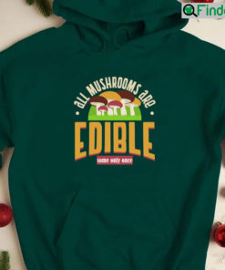 All Mushrooms Are Edible Some Only Once Hoodie