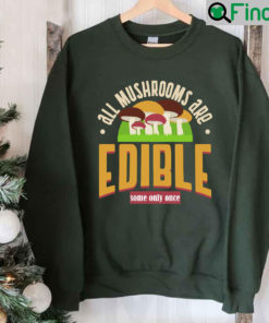 All Mushrooms Are Edible Some Only Once Shirt