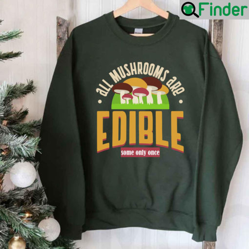 All Mushrooms Are Edible Some Only Once Shirt