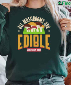 All Mushrooms Are Edible Some Only Once Sweatshirt