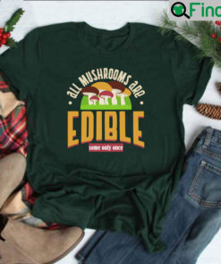 All Mushrooms Are Edible Some Only Once T Shirt