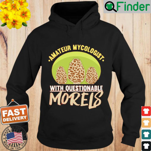 Amateur Mycologist With Questionable Morels Product Fungus Hoodie