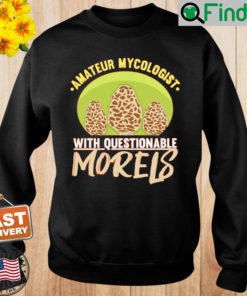 Amateur Mycologist With Questionable Morels Product Fungus Sweatshirt