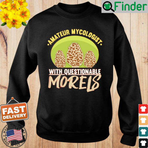 Amateur Mycologist With Questionable Morels Product Fungus Sweatshirt