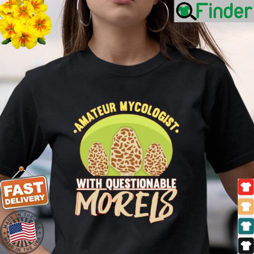 Amateur Mycologist With Questionable Morels Product Fungus T Shirt