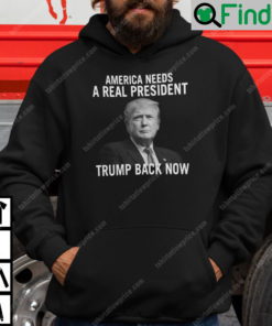 America Needs A Real President Trump Back Now Hoodie