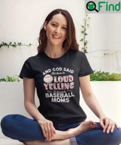 And God Said Let There Be Loud Yelling So He Made Baseball Moms T Shirt